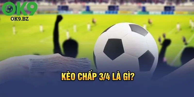 Kèo Chấp 3/4 là gì?