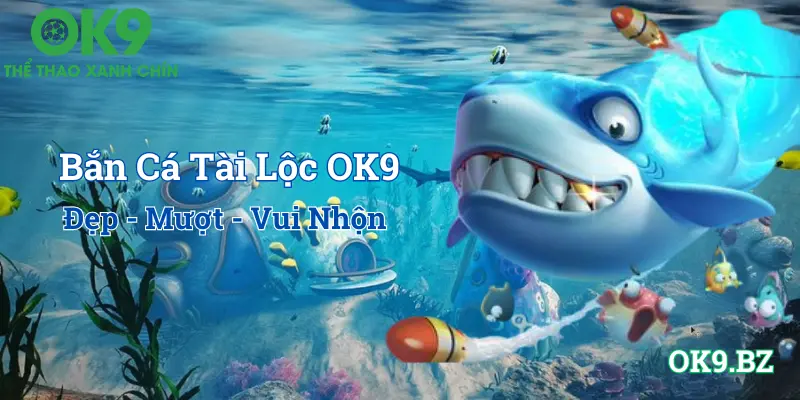 Ưu điểm chỉ có khi chơi bắn cá tài lộc OK9