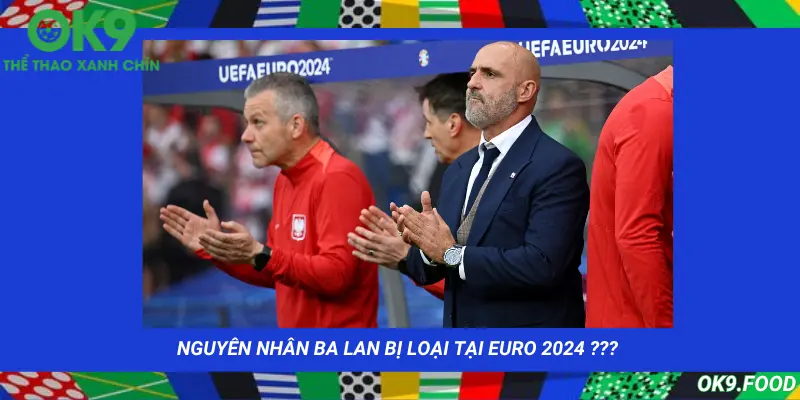Phân tích nguyên nhân Balan bị loại tại Euro 2024 dù vẫn còn 1 trận chưa thi đấu